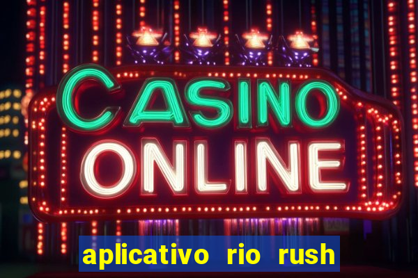 aplicativo rio rush paga mesmo